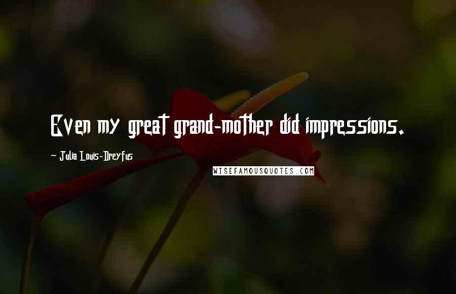 Julia Louis-Dreyfus Quotes: Even my great grand-mother did impressions.