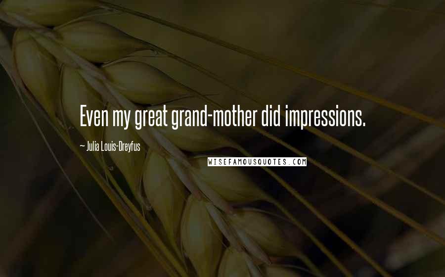 Julia Louis-Dreyfus Quotes: Even my great grand-mother did impressions.