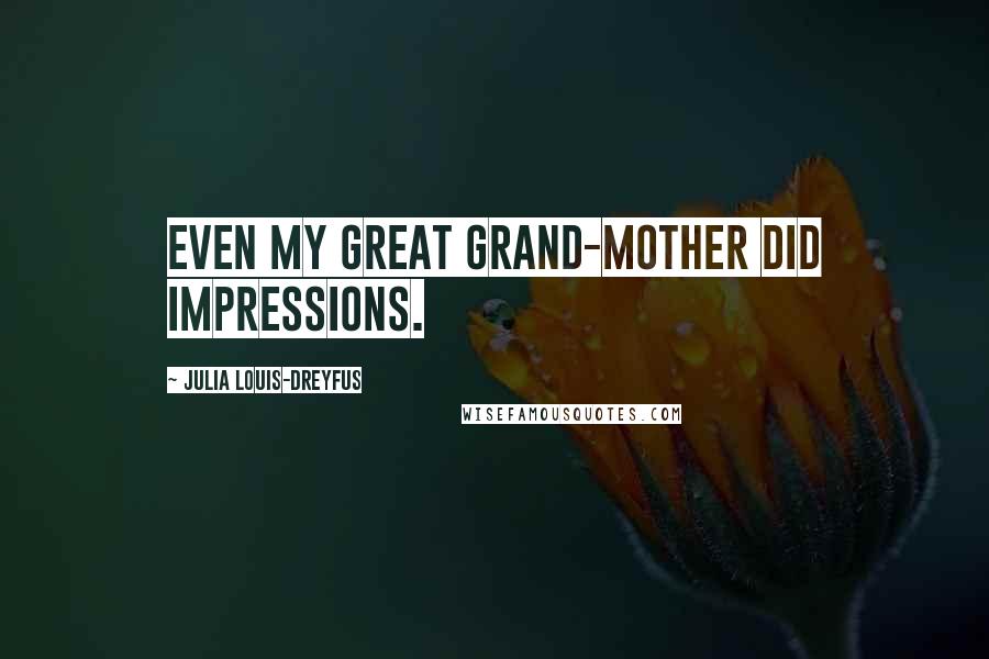 Julia Louis-Dreyfus Quotes: Even my great grand-mother did impressions.