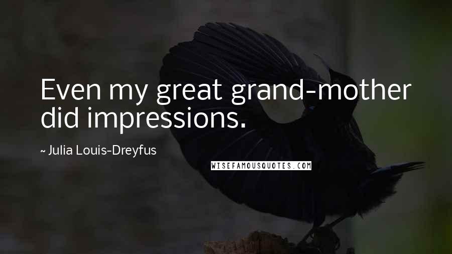 Julia Louis-Dreyfus Quotes: Even my great grand-mother did impressions.