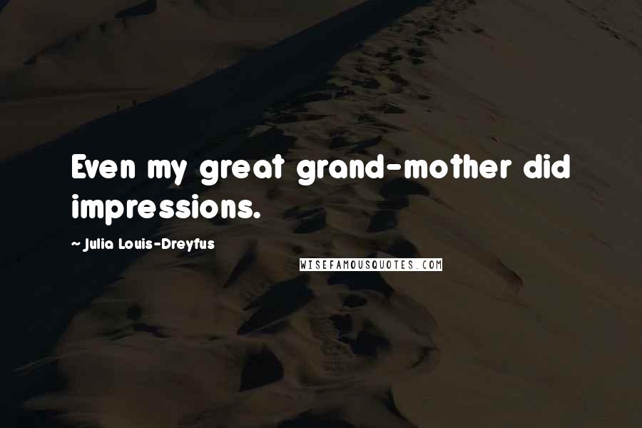 Julia Louis-Dreyfus Quotes: Even my great grand-mother did impressions.