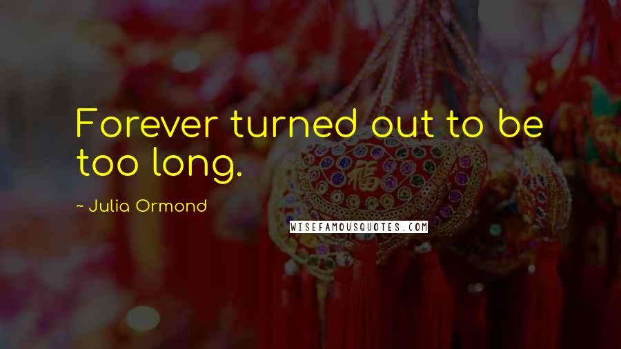 Julia Ormond Quotes: Forever turned out to be too long.