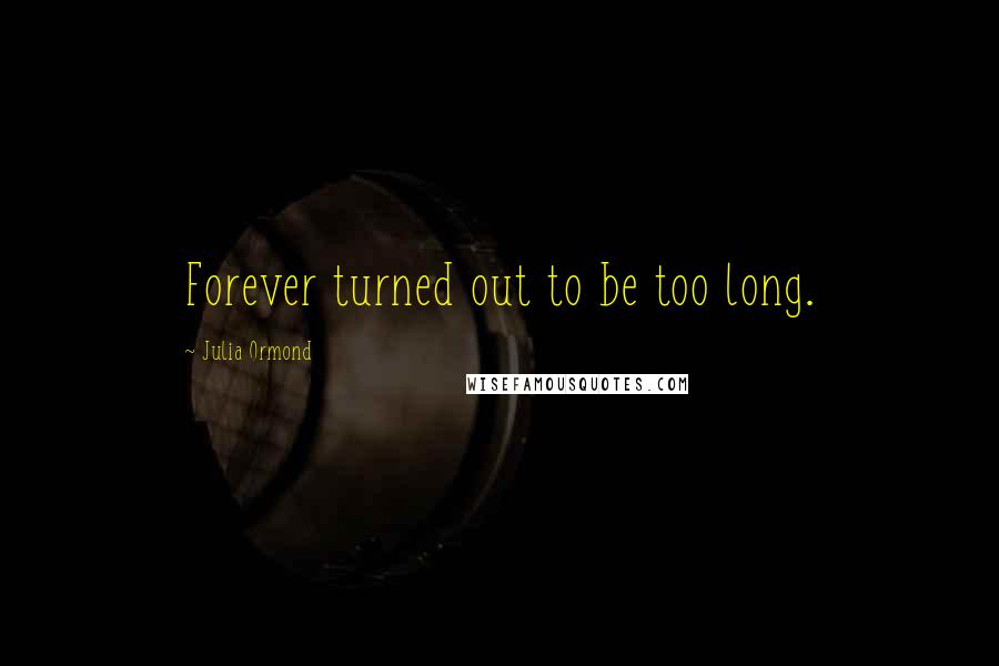 Julia Ormond Quotes: Forever turned out to be too long.