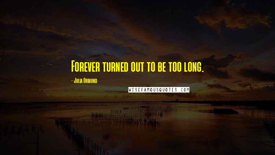 Julia Ormond Quotes: Forever turned out to be too long.