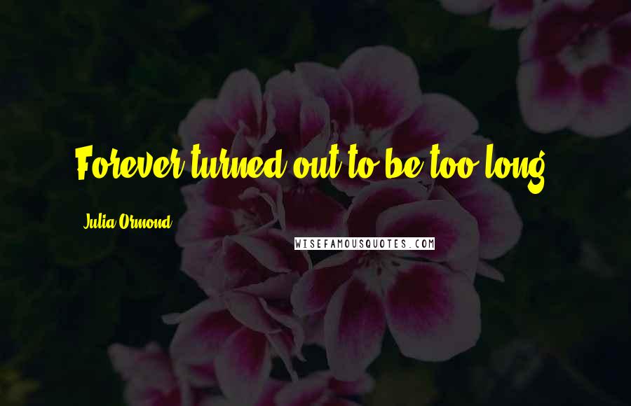 Julia Ormond Quotes: Forever turned out to be too long.