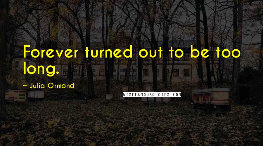 Julia Ormond Quotes: Forever turned out to be too long.