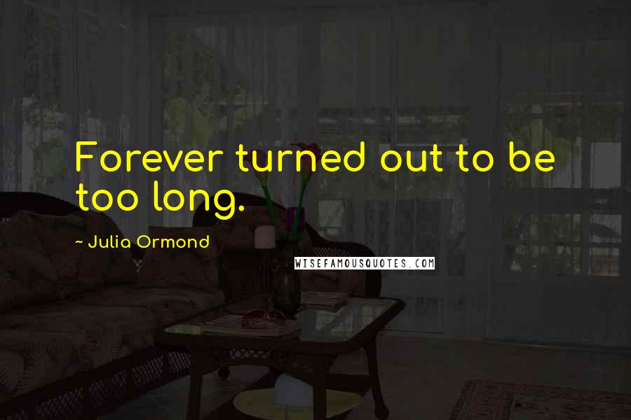 Julia Ormond Quotes: Forever turned out to be too long.