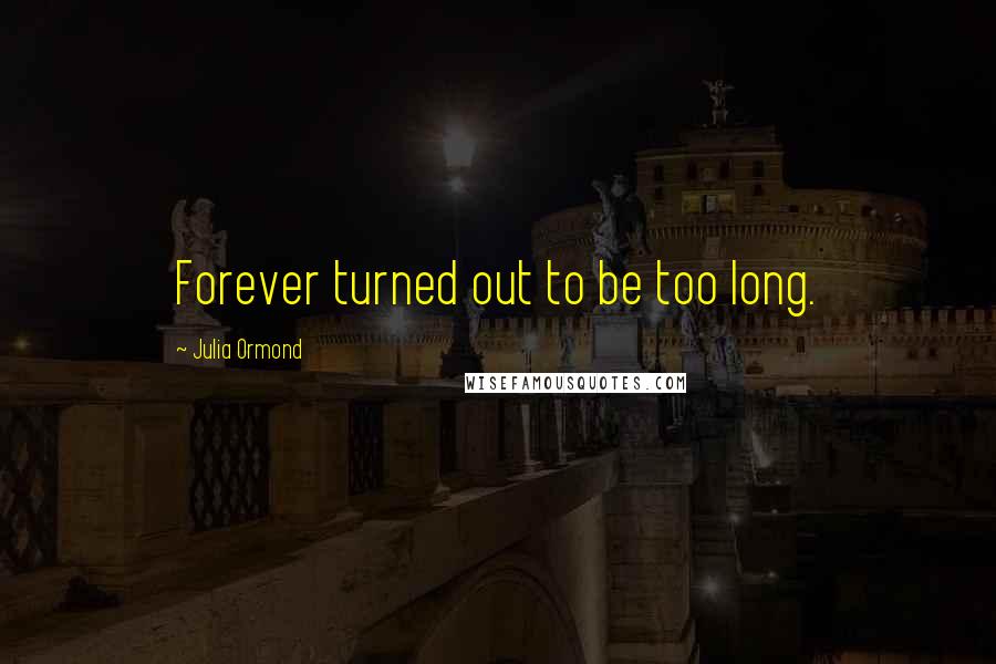 Julia Ormond Quotes: Forever turned out to be too long.