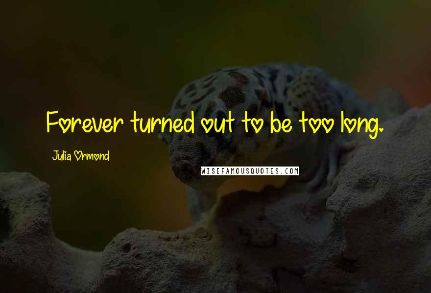 Julia Ormond Quotes: Forever turned out to be too long.