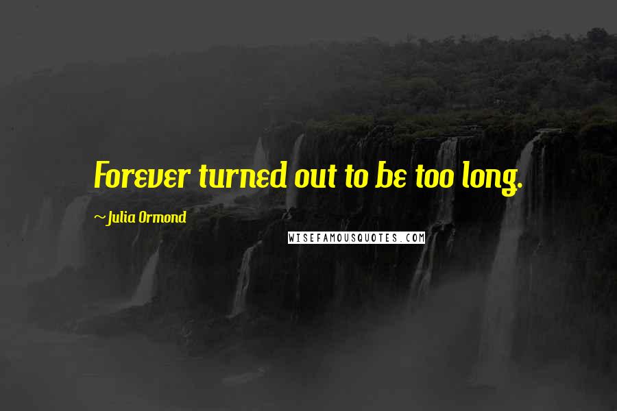 Julia Ormond Quotes: Forever turned out to be too long.