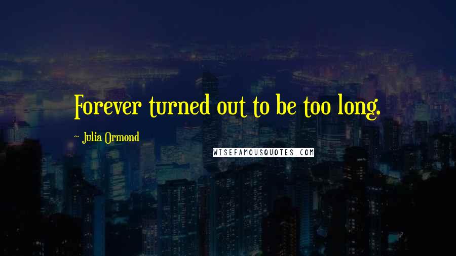 Julia Ormond Quotes: Forever turned out to be too long.