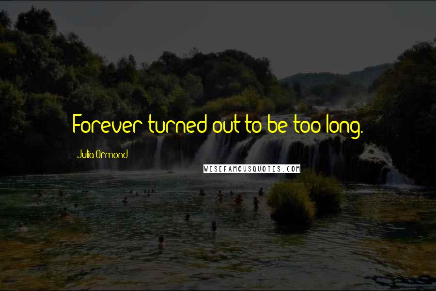 Julia Ormond Quotes: Forever turned out to be too long.