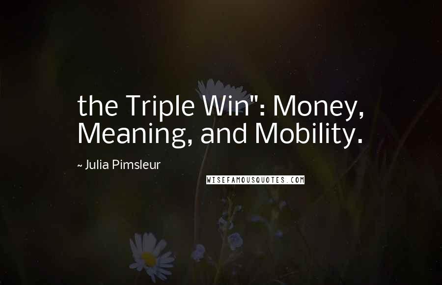 Julia Pimsleur Quotes: the Triple Win": Money, Meaning, and Mobility.