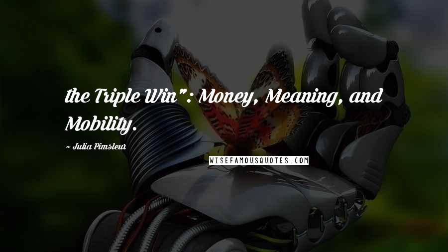 Julia Pimsleur Quotes: the Triple Win": Money, Meaning, and Mobility.