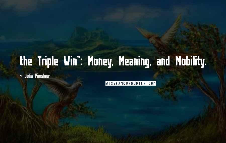 Julia Pimsleur Quotes: the Triple Win": Money, Meaning, and Mobility.