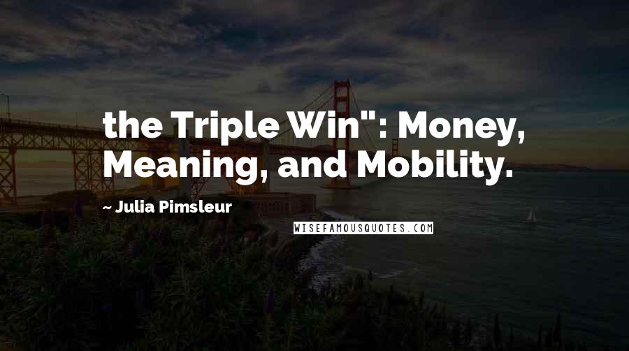 Julia Pimsleur Quotes: the Triple Win": Money, Meaning, and Mobility.