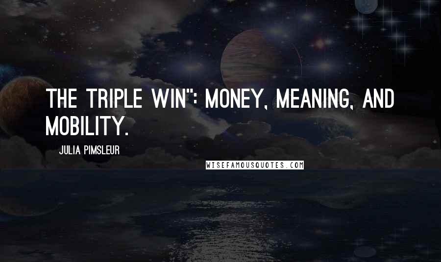 Julia Pimsleur Quotes: the Triple Win": Money, Meaning, and Mobility.