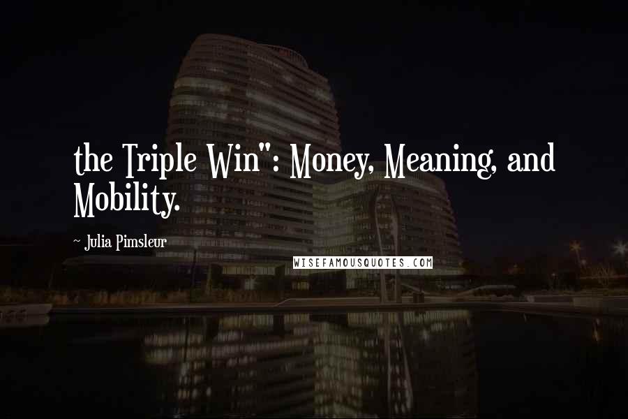 Julia Pimsleur Quotes: the Triple Win": Money, Meaning, and Mobility.