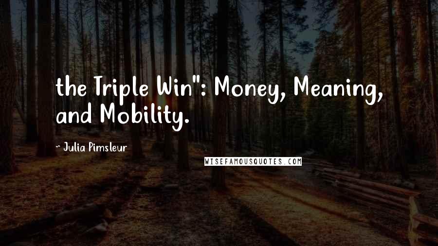 Julia Pimsleur Quotes: the Triple Win": Money, Meaning, and Mobility.