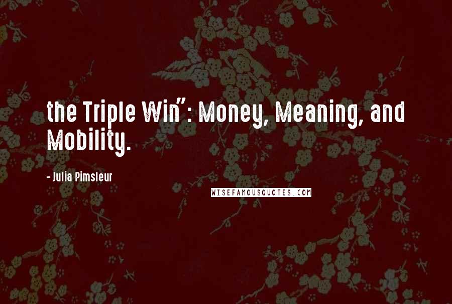 Julia Pimsleur Quotes: the Triple Win": Money, Meaning, and Mobility.