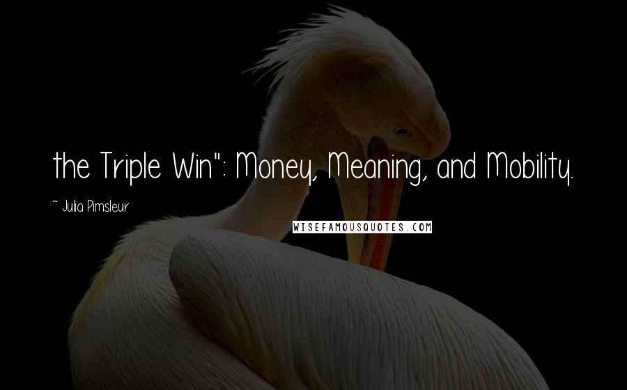 Julia Pimsleur Quotes: the Triple Win": Money, Meaning, and Mobility.