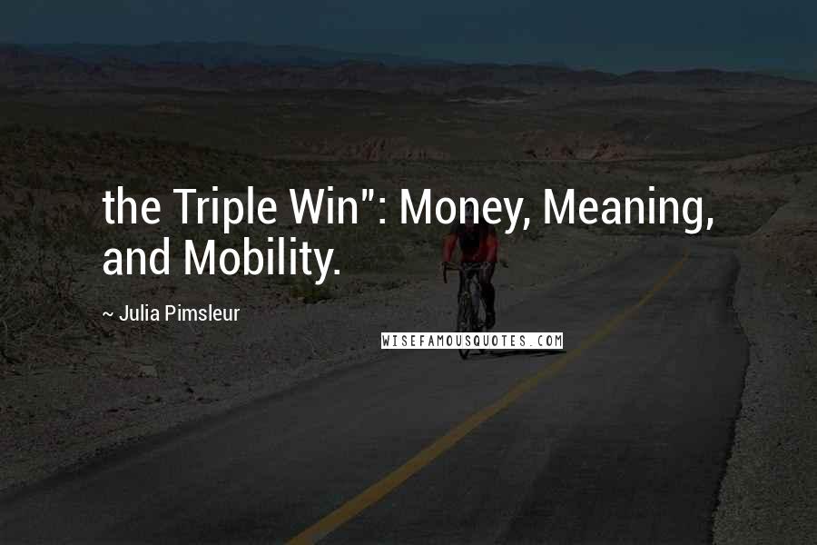 Julia Pimsleur Quotes: the Triple Win": Money, Meaning, and Mobility.