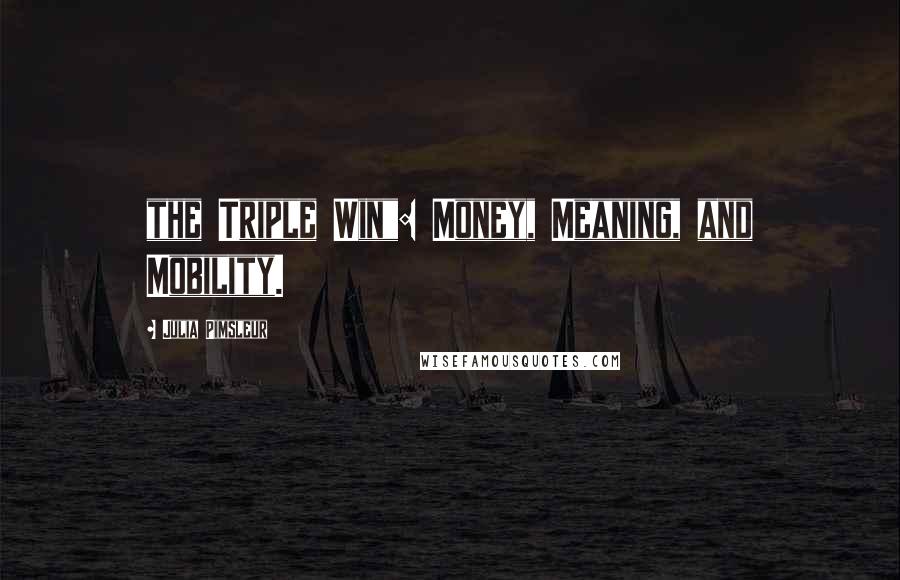 Julia Pimsleur Quotes: the Triple Win": Money, Meaning, and Mobility.