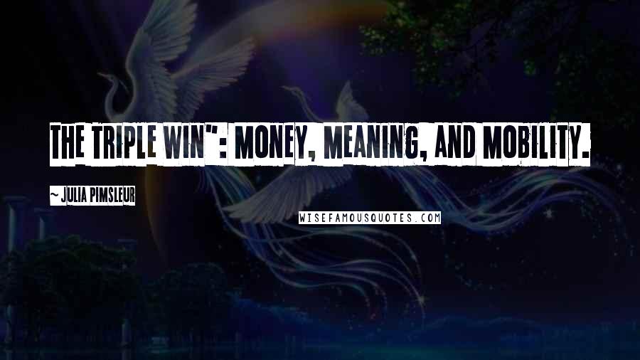 Julia Pimsleur Quotes: the Triple Win": Money, Meaning, and Mobility.