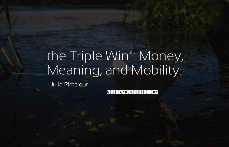 Julia Pimsleur Quotes: the Triple Win": Money, Meaning, and Mobility.