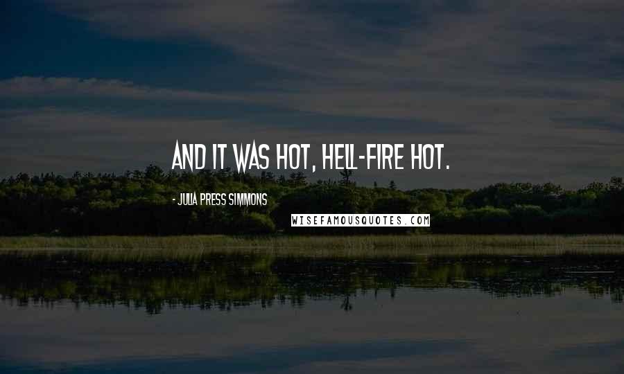 Julia Press Simmons Quotes: And it was hot, hell-fire hot.