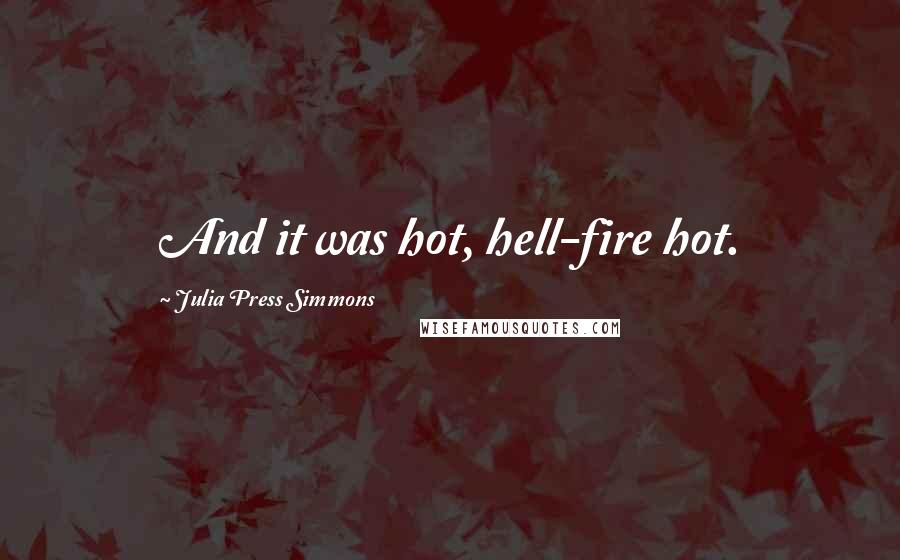 Julia Press Simmons Quotes: And it was hot, hell-fire hot.