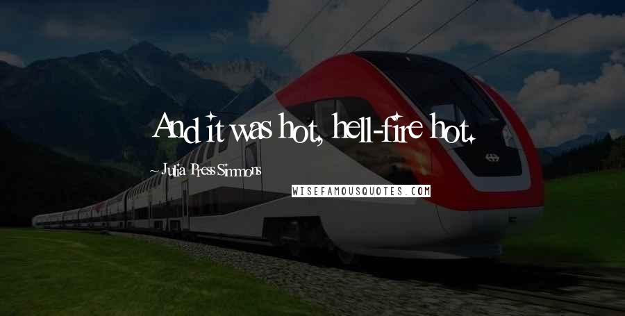 Julia Press Simmons Quotes: And it was hot, hell-fire hot.