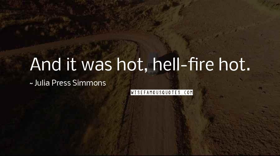 Julia Press Simmons Quotes: And it was hot, hell-fire hot.