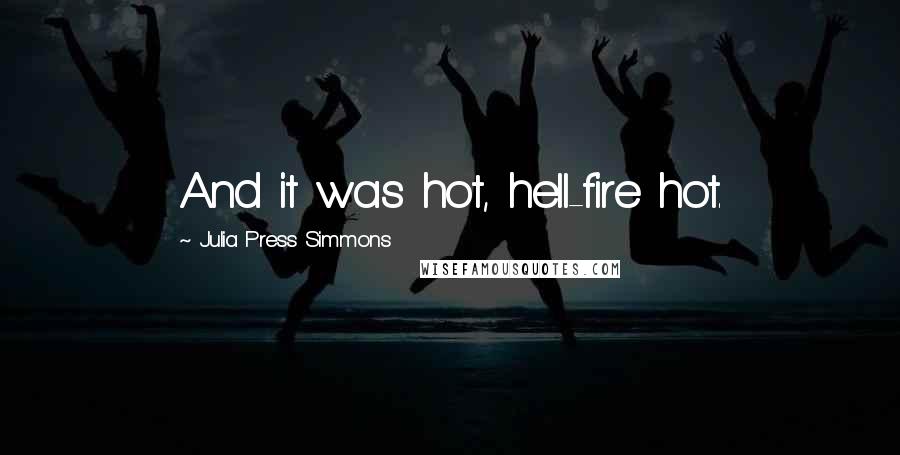 Julia Press Simmons Quotes: And it was hot, hell-fire hot.