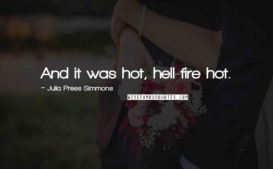 Julia Press Simmons Quotes: And it was hot, hell-fire hot.