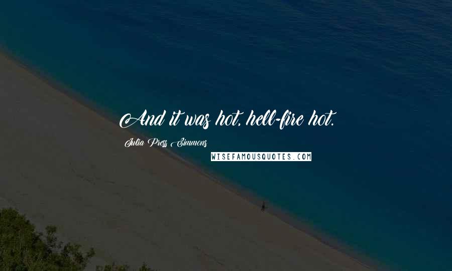 Julia Press Simmons Quotes: And it was hot, hell-fire hot.