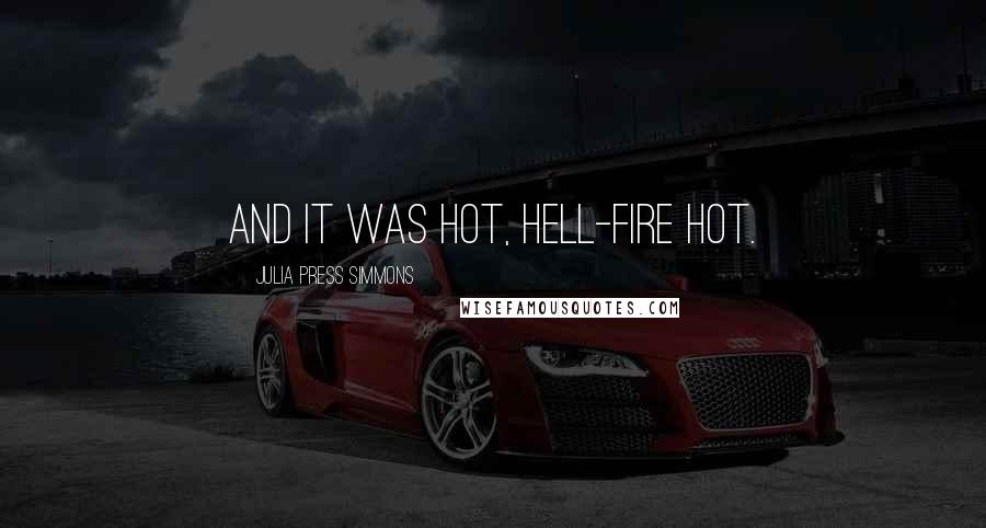 Julia Press Simmons Quotes: And it was hot, hell-fire hot.