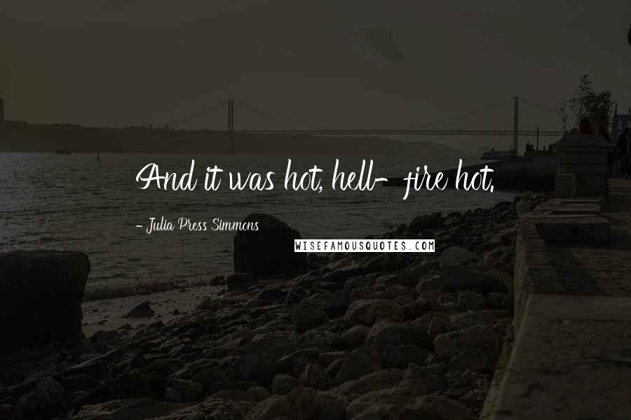 Julia Press Simmons Quotes: And it was hot, hell-fire hot.