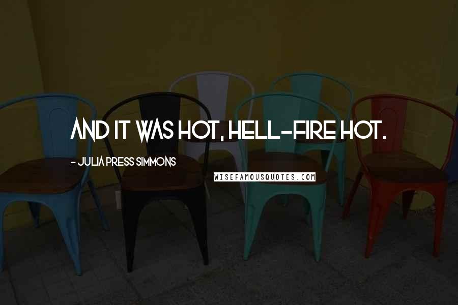 Julia Press Simmons Quotes: And it was hot, hell-fire hot.