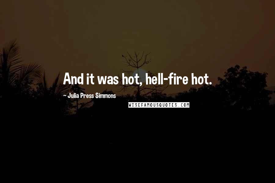 Julia Press Simmons Quotes: And it was hot, hell-fire hot.
