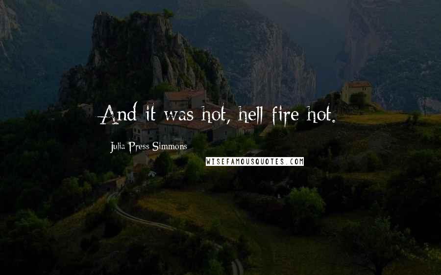Julia Press Simmons Quotes: And it was hot, hell-fire hot.