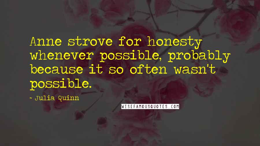 Julia Quinn Quotes: Anne strove for honesty whenever possible, probably because it so often wasn't possible.