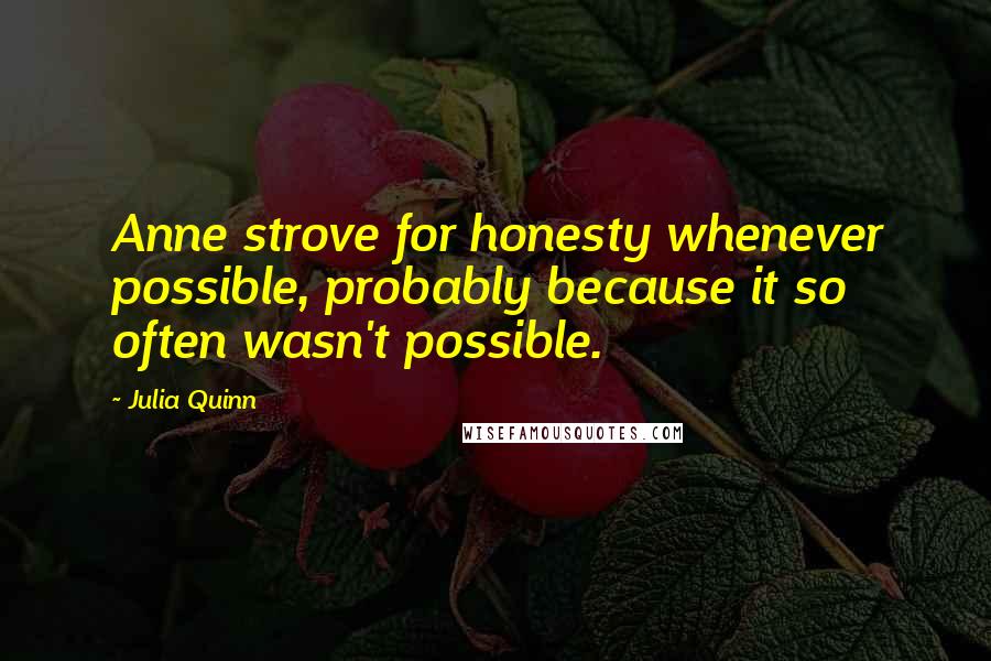 Julia Quinn Quotes: Anne strove for honesty whenever possible, probably because it so often wasn't possible.