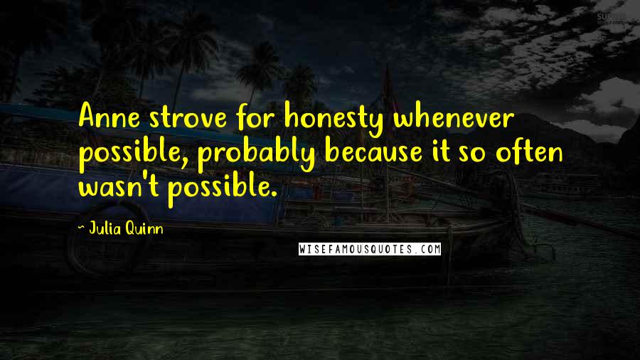 Julia Quinn Quotes: Anne strove for honesty whenever possible, probably because it so often wasn't possible.