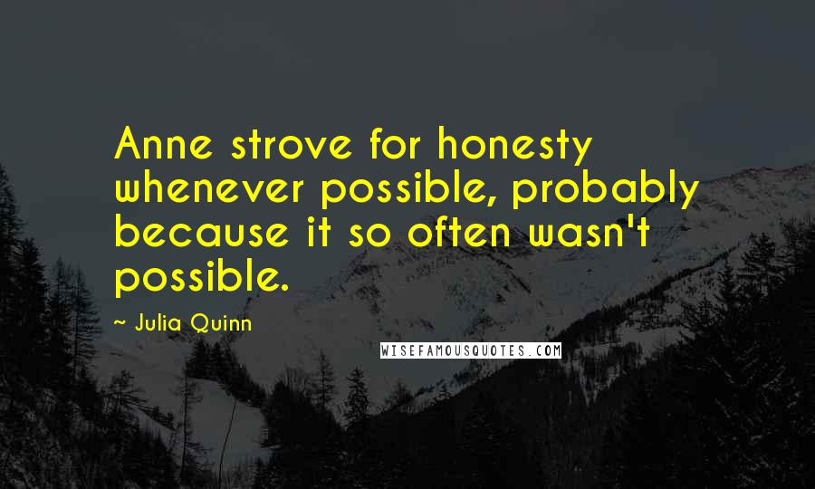 Julia Quinn Quotes: Anne strove for honesty whenever possible, probably because it so often wasn't possible.