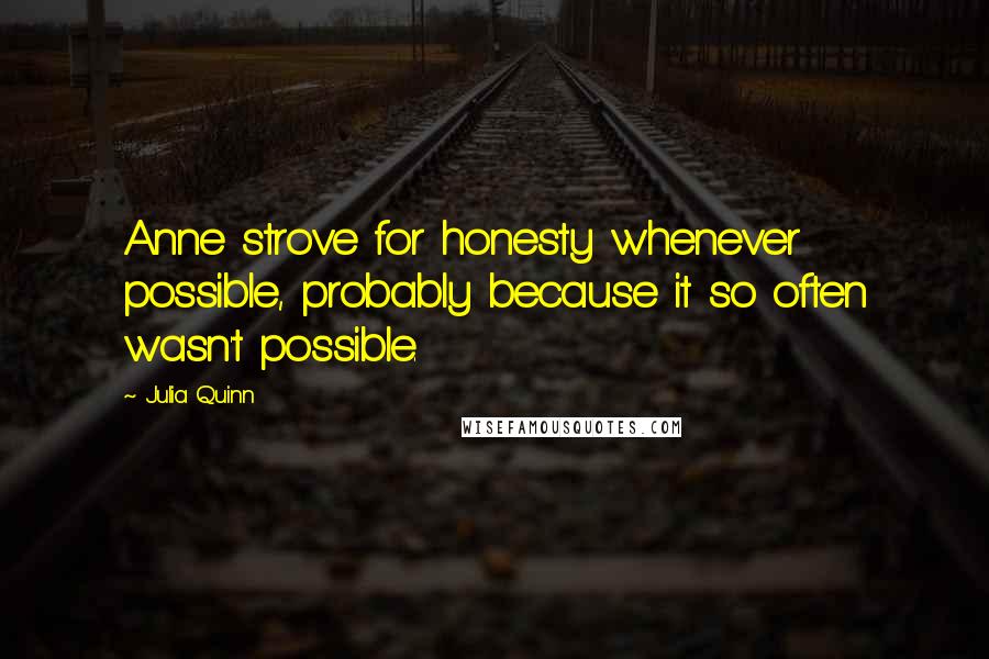 Julia Quinn Quotes: Anne strove for honesty whenever possible, probably because it so often wasn't possible.