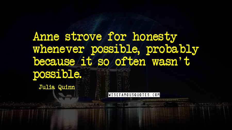 Julia Quinn Quotes: Anne strove for honesty whenever possible, probably because it so often wasn't possible.