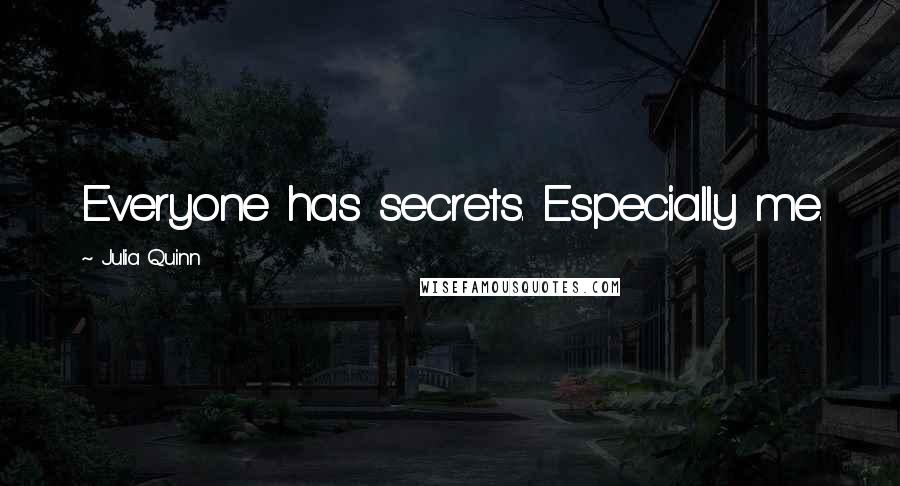 Julia Quinn Quotes: Everyone has secrets. Especially me.