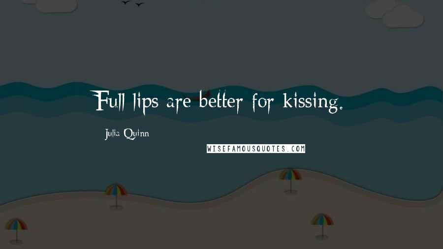 Julia Quinn Quotes: Full lips are better for kissing.