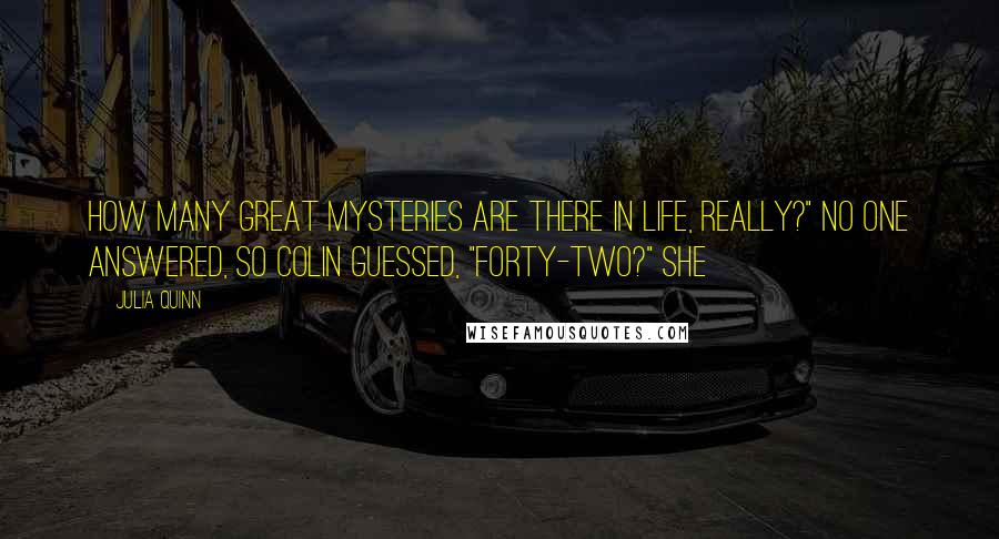 Julia Quinn Quotes: How many great mysteries are there in life, really?" No one answered, so Colin guessed, "Forty-two?" She